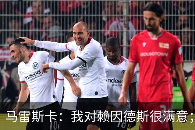马雷斯卡：我对赖因德斯很满意；若萨维尼奥留下我们就会帮他